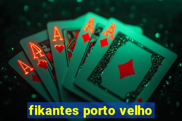 fikantes porto velho